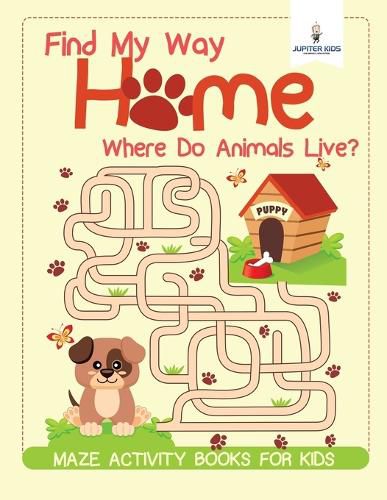 Find My Way Home: Where Do Animals Live? Maze Activity Books for Kids