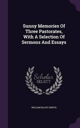 Cover image for Sunny Memories of Three Pastorates, with a Selection of Sermons and Essays