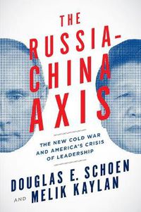 Cover image for The Russia-China Axis: The New Cold War and America's Crisis of Leadership