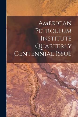 Cover image for American Petroleum Institute Quarterly Centennial Issue