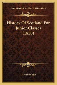 Cover image for History of Scotland for Junior Classes (1850)