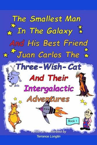 Cover image for The Smallest Man In The Galaxy And His Best Friend Juan Carlos The Three-Wish-Cat And Their Intergalactic Travels Book1