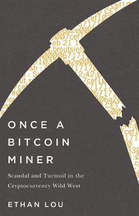 Cover image for Once A Bitcoin Miner: Scandal and Turmoil in the Wild West Cryptocurrency Boomtown