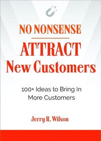 Cover image for No Nonsense: Attract New Customers: 100+ Ideas to Bring in More Customers