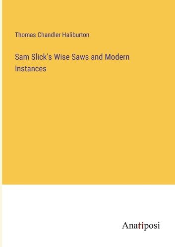 Cover image for Sam Slick's Wise Saws and Modern Instances