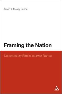 Cover image for Framing the Nation: Documentary Film in Interwar France