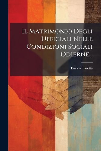 Cover image for Il Matrimonio Degli Ufficiali Nelle Condizioni Sociali Odierne...