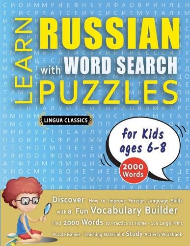 Cover image for LEARN RUSSIAN WITH WORD SEARCH PUZZLES FOR KIDS 6 - 8 - Discover How to Improve Foreign Language Skills with a Fun Vocabulary Builder. Find 2000 Words to Practice at Home - 100 Large Print Puzzle Games - Teaching Material, Study Activity Workbook