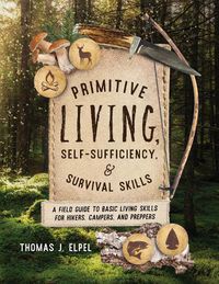 Cover image for Primitive Living, Self-Sufficiency, and Survival Skills: A Field Guide to Basic Living Skills for Hikers, Campers, and Preppers