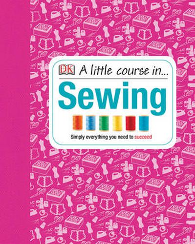 A Little Course in Sewing: Simply Everything You Need to Succeed