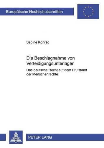 Cover image for Die Beschlagnahme Von Verteidigungsunterlagen- Das Deutsche Recht Auf Dem Pruefstand Der Menschenrechte: Zugleich Ein Beitrag Zum Rang Der Europaeischen Menschenrechtskonvention Im Innerstaatlichen Recht