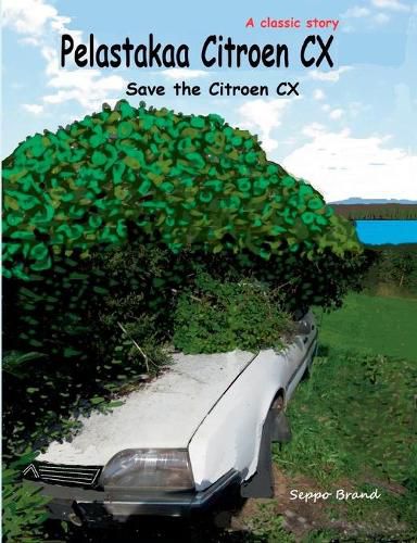 Cover image for Pelastakaa Citroen CX: Save the Citroen CX