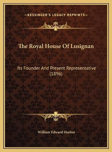 The Royal House of Lusignan: Its Founder and Present Representative (1896)