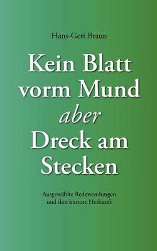 Cover image for Kein Blatt vorm Mund, aber Dreck am Stecken: Ausgewahlte Redewendungen und ihre kuriose Herkunft