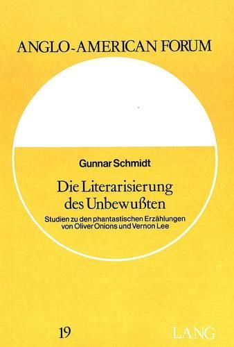 Cover image for Die Literarisierung Des Unbewussten: Studien Zu Den Phantastischen Erzaehlungen Von Oliver Onions Und Vernon Lee