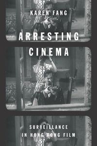 Cover image for Arresting Cinema: Surveillance in Hong Kong Film