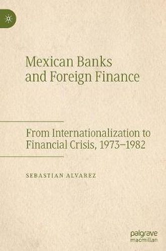 Cover image for Mexican Banks and Foreign Finance: From Internationalization to Financial Crisis, 1973-1982