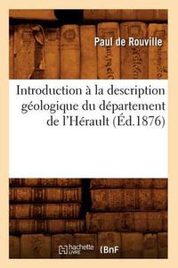 Cover image for Introduction A La Description Geologique Du Departement de l'Herault, (Ed.1876)