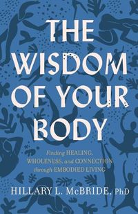 Cover image for The Wisdom of Your Body - Finding Healing, Wholeness, and Connection through Embodied Living