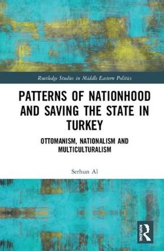 Cover image for Patterns of Nationhood and Saving the State in Turkey: Ottomanism, Nationalism and Multiculturalism