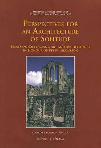 Cover image for Perspectives for an Architecture of Solitude: Essays on Cistercians, Art and Architecture in Honour of Peter Fergusson
