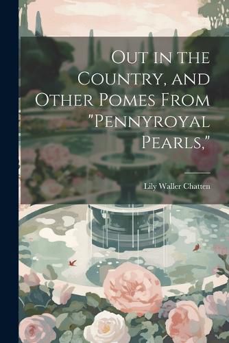 Cover image for Out in the Country, and Other Pomes From "Pennyroyal Pearls,"