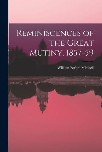 Reminiscences of the Great Mutiny, 1857-59