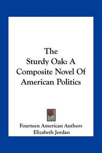 Cover image for The Sturdy Oak: A Composite Novel of American Politics