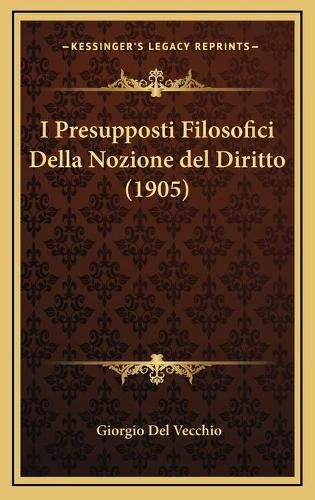 I Presupposti Filosofici Della Nozione del Diritto (1905)