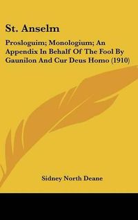 Cover image for St. Anselm: Prosloguim; Monologium; An Appendix in Behalf of the Fool by Gaunilon and Cur Deus Homo (1910)