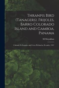 Cover image for Thranpis Bird (Tanagers), Frijoles, Barro Colorado Island and Gamboa, Panama; Calzada De Inaguito and Cerro Pichincha, Ecuador, 1957