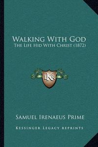 Cover image for Walking with God: The Life Hid with Christ (1872)