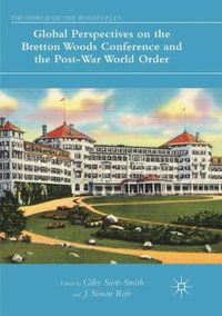 Cover image for Global Perspectives on the Bretton Woods Conference and the Post-War World Order