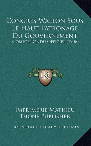 Congres Wallon Sous Le Haut Patronage Du Gouvernement: Compte-Rendu Officiel (1906)