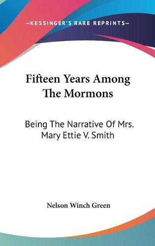 Fifteen Years Among the Mormons: Being the Narrative of Mrs. Mary Ettie V. Smith