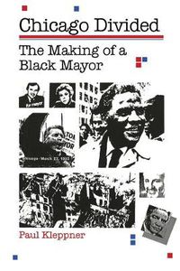 Cover image for Chicago Divided: The Making of a Black Mayor