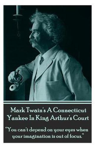 Cover image for Mark Twain's a Connecticut Yankee in King Arthur's Court: You Can't Depend on Your Eyes When Your Imagination Is Out of Focus.