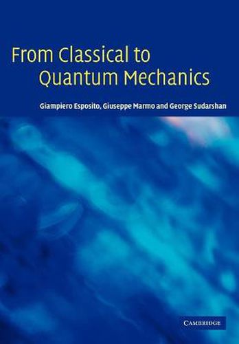 Cover image for From Classical to Quantum Mechanics: An Introduction to the Formalism, Foundations and Applications