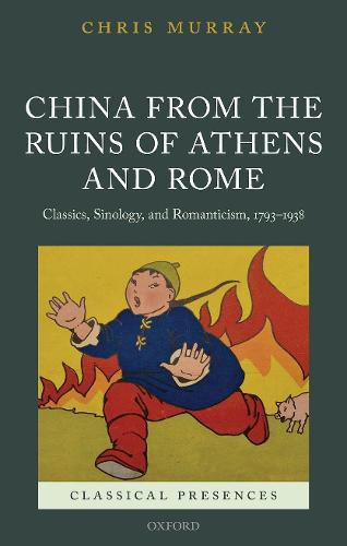 China from the Ruins of Athens and Rome: Classics, Sinology, and Romanticism, 1793-1938