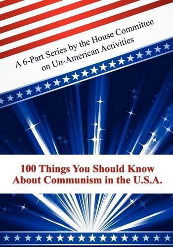 Cover image for 100 Things You Should Know about Communism in the U.S.A.: A 6-Part Series by the House Committee on Un-American Activities