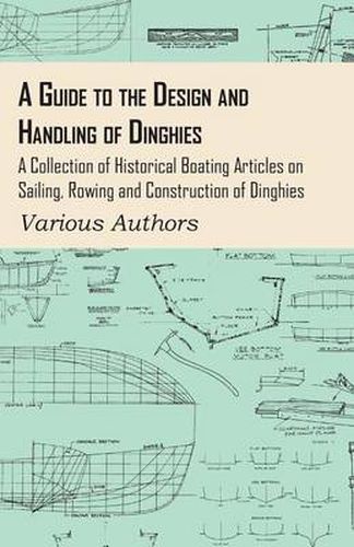 Cover image for A Guide to the Design and Handling of Dinghies - A Collection of Historical Boating Articles on Sailing, Rowing and Construction of Dinghies