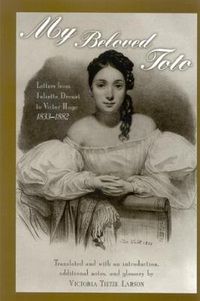 Cover image for My Beloved Toto: Letters from Juliette Drouet to Victor Hugo 1833-1882