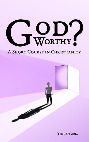 Cover image for God Worthy? A Short Course in Christianity