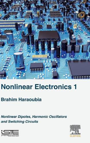 Cover image for Nonlinear Electronics 1: Nonlinear Dipoles, Harmonic Oscillators and Switching Circuits