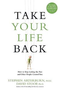 Cover image for Take Your Life Back: How to Stop Letting the Past and Other People Control You