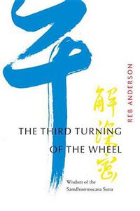 Cover image for The Third Turning of the Wheel: Wisdom of the Samdhinirmocana Sutra