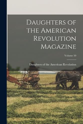 Cover image for Daughters of the American Revolution Magazine; Volume 50