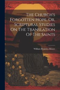 Cover image for The Church's Forgotten Hope, Or, Scriptural Studies On The Translation Of The Saints