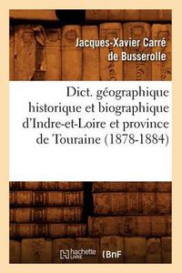 Cover image for Dict. Geographique Historique Et Biographique d'Indre-Et-Loire Et Province de Touraine (1878-1884)