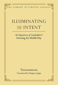 Cover image for Illuminating the Intent: An Exposition of Candrakirti's Entering the Middle Way